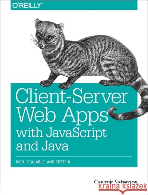 Client-Server Web Apps with JavaScript and Java: Rich, Scalable, and Restful Casimir Saternos 9781449369330 O'Reilly Media - książka