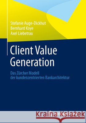 Client Value Generation: Das Zürcher Modell Der Kundenzentrierten Bankarchitektur Auge-Dickhut, Stefanie 9783658015237 Springer Gabler - książka