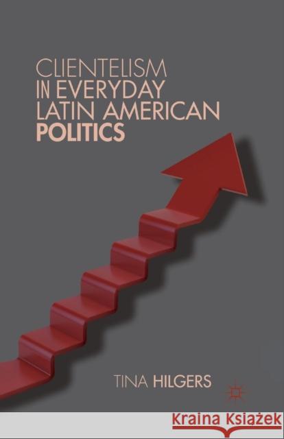 Clientelism in Everyday Latin American Politics Tina Hilgers T. Hilgers 9781349446476 Palgrave MacMillan - książka