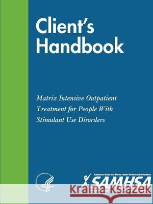 Client's Handbook: Matrix Intensive Outpatient Treatment for People With Stimulant Use Disorders Department of Health and Human Services 9780359520640 Lulu.com - książka