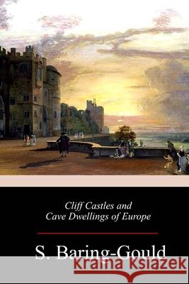 Cliff Castles and Cave Dwellings of Europe S. Baring-Gould 9781987519648 Createspace Independent Publishing Platform - książka