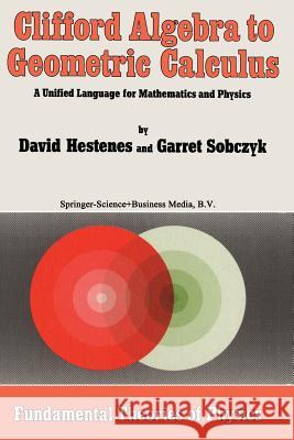 Clifford Algebra to Geometric Calculus: A Unified Language for Mathematics and Physics Hestenes, D. 9789027725615 Kluwer Academic Publishers - książka