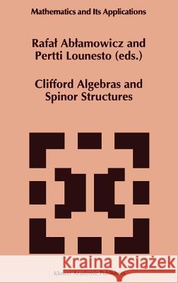 Clifford Algebras and Spinor Structures: A Special Volume Dedicated to the Memory of Albert Crumeyrolle (1919-1992) Ablamowicz, Rafal 9780792333661 Springer - książka