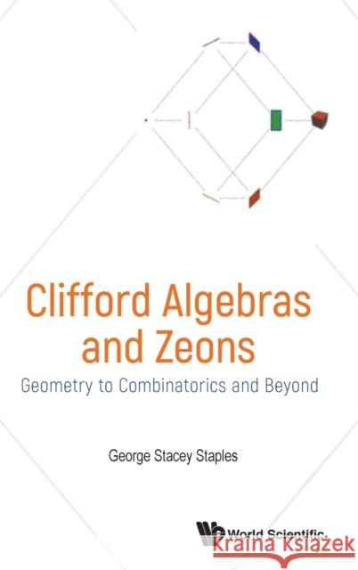 Clifford Algebras and Zeons: Geometry to Combinatorics and Beyond George Stacey Staples 9789811202575 World Scientific Publishing Company - książka