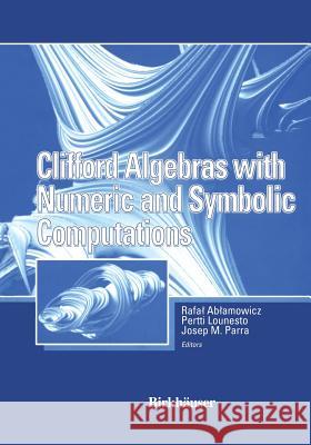 Clifford Algebras with Numeric and Symbolic Computations Rafal Ablamowicz Joseph Parra Pertti Lounesto 9781461581598 Birkhauser - książka