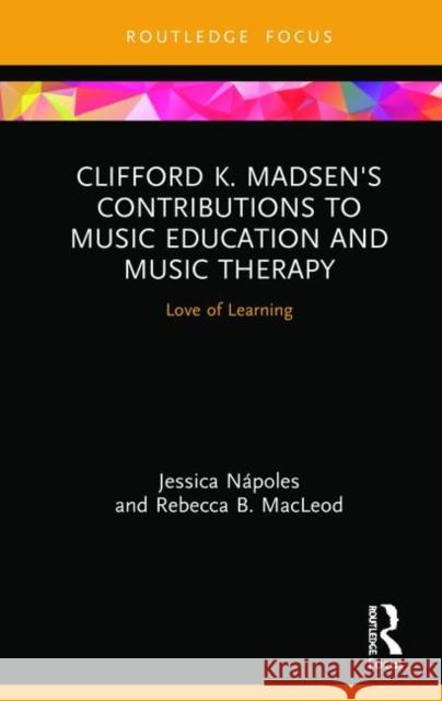 Clifford K. Madsen's Contributions to Music Education and Music Therapy: Love of Learning Jessica Napoles (University of North Tex Rebecca B. MacLeod (The University of No  9780367857752 Routledge - książka