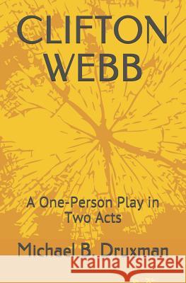 Clifton Webb: A One-Person Play in Two Acts Michael B. Druxman 9781798773840 Independently Published - książka