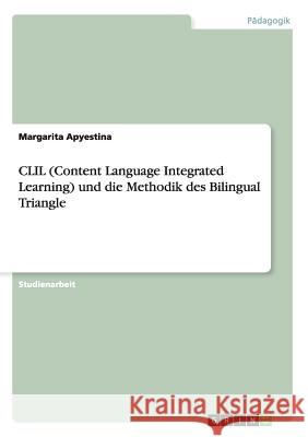 CLIL (Content Language Integrated Learning) und die Methodik des Bilingual Triangle Margarita Apyestina 9783656514633 Grin Verlag - książka