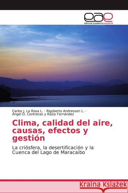 Clima, calidad del aire, causas, efectos y gestión : La criósfera, la desertificación y la Cuenca del Lago de Maracaibo La Rosa L., Carlos J.; Andressen L., Rigoberto; Raíza Fernández, Ángel O. Contreras y 9786200365354 Editorial Académica Española - książka