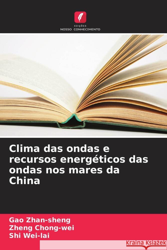 Clima das ondas e recursos energ?ticos das ondas nos mares da China Gao Zhan-Sheng Zheng Chong-Wei Shi Wei-Lai 9786207137824 Edicoes Nosso Conhecimento - książka
