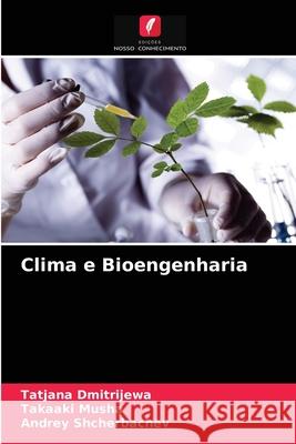 Clima e Bioengenharia Tatjana Dmitrijewa, Takaaki Musha, Andrey Shcherbachev 9786203353402 Edicoes Nosso Conhecimento - książka