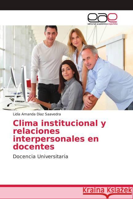 Clima institucional y relaciones interpersonales en docentes : Docencia Universitaria Diaz Saavedra, Lidia Amanda 9786139412228 Editorial Académica Española - książka