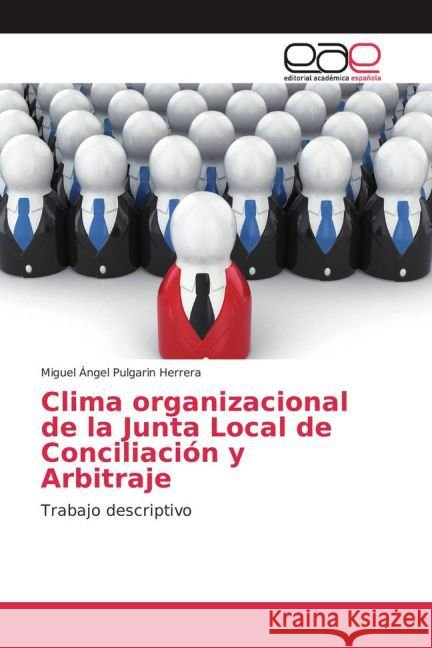 Clima organizacional de la Junta Local de Conciliación y Arbitraje : Trabajo descriptivo Pulgarin Herrera, Miguel Ángel 9783841762290 Editorial Académica Española - książka