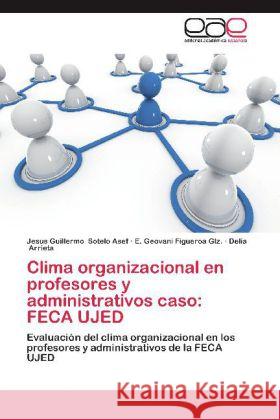 Clima organizacional en profesores y administrativos caso: FECA UJED : Evaluación del clima organizacional en los profesores y administrativos de la FECA UJED Sotelo Asef, Jesus Guillermo; Figueroa Glz., E. Geovani; Arrieta, Delia 9783659049194 Editorial Académica Española - książka
