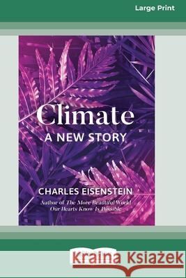 Climate -- A New Story (16pt Large Print Edition) Charles Eisenstein 9780369355324 ReadHowYouWant - książka