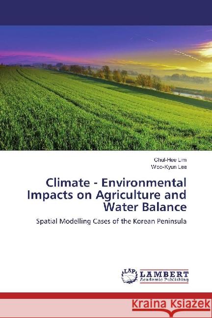Climate - Environmental Impacts on Agriculture and Water Balance : Spatial Modelling Cases of the Korean Peninsula Lim, Chul-Hee; Lee, Woo-Kyun 9786136502557 LAP Lambert Academic Publishing - książka