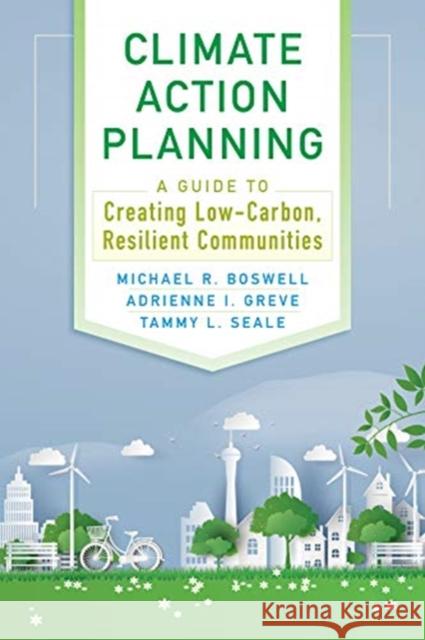 Climate Action Planning: A Guide to Creating Low-Carbon, Resilient Communities Michael R Boswell, Adrienne I Greve, Tammy L Seale 9781610919630 Island Press - książka