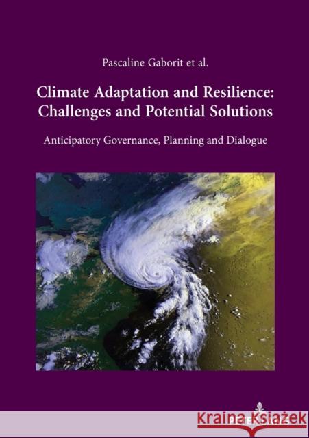 Climate Adaptation and Resilience: Challenges and Potential Solutions: Anticipatory Governance, Planning and Dialogue Gaborit, Pascaline 9782875746436 Peter Lang AG, Internationaler Verlag der Wis - książka