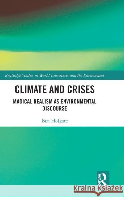 Climate and Crises: Magical Realism as Environmental Discourse Ben Holgate 9781138553484 Routledge - książka