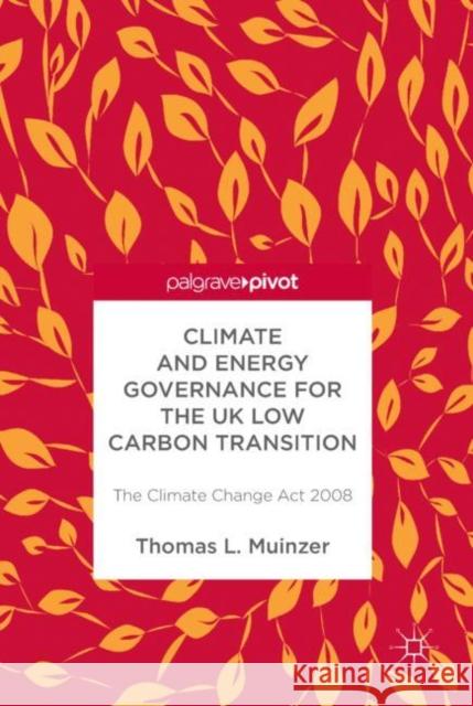 Climate and Energy Governance for the UK Low Carbon Transition: The Climate Change ACT 2008 Muinzer, Thomas L. 9783319946696 Palgrave Pivot - książka