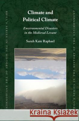 Climate and Political Climate: Environmental Disasters in the Medieval Levant Sarah Kate Raphael 9789004216563 Brill - książka