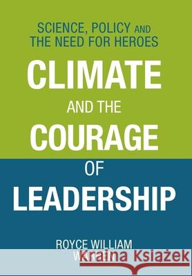 Climate and the Courage of Leadership: Science, Policy and the Need for Heroes Royce William Warren Randy Hooper 9781038326003 FriesenPress - książka