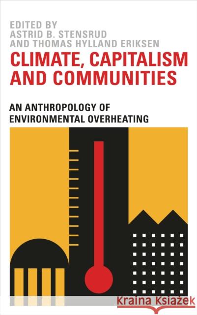 Climate, Capitalism and Communities: An Anthropology of Environmental Overheating Astrid B. Stensrud Thomas Hylland Eriksen 9780745339566 Pluto Press (UK) - książka