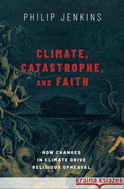 Climate, Catastrophe, and Faith: How Changes in Climate Drive Religious Upheaval Philip Jenkins 9780197506219 Oxford University Press Inc - książka