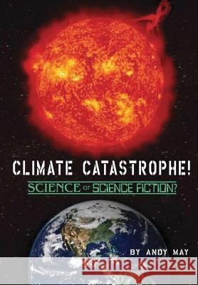 CLIMATE CATASTROPHE! Science or Science Fiction? May, Andy 9781642554427 American Freedom Publications LLC - książka
