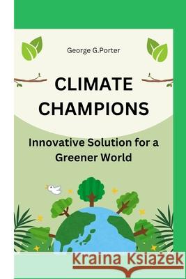 Climate Champions: Innovative solution for a greener world George G Porter 9798328617710 Independently Published - książka