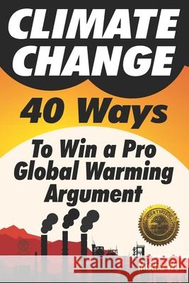 Climate Change: 40 Ways To Win a Pro Global Warming Argument Mischa Wu 9781946881182 Cladd Publishing Inc. - książka