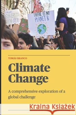 Climate Change - A comprehensive exploration of a global challenge Tomas Maria Branco   9798395445452 Independently Published - książka