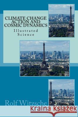 Climate Change Action and Cosmic Dynamics: Illustrated Science Rolf a. F. Witzsche 9781523760343 Createspace Independent Publishing Platform - książka