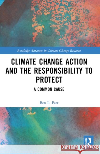 Climate Change Action and the Responsibility to Protect: A Common Cause Ben L. Parr 9781032592732 Routledge - książka