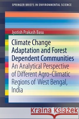 Climate Change Adaptation and Forest Dependent Communities: An Analytical Perspective of Different Agro-Climatic Regions of West Bengal, India Basu, Jyotish Prakash 9783319523248 Springer - książka