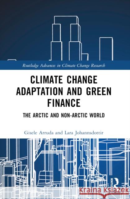 Climate Change Adaptation and Green Finance: The Arctic and Non-Arctic World Gisele Arruda Lara Johannsdottir 9781032319667 Routledge - książka