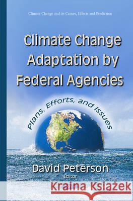 Climate Change Adaptation by Federal Agencies: Plans, Efforts & Issues David Peterson 9781634829830 Nova Science Publishers Inc - książka