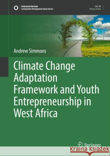 Climate Change Adaptation Framework and Youth Entrepreneurship in West Africa Simmons, Andrew 9783030857530 Springer - książka