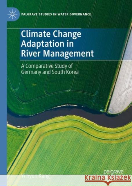 Climate Change Adaptation in River Management: A Comparative Study of Germany and South Korea Yi hyun Kang   9783031104855 Palgrave Macmillan - książka