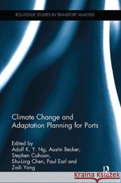 Climate Change and Adaptation Planning for Ports Adolf K. y. Ng Austin Becker Stephen Cahoon 9781138343740 Routledge - książka