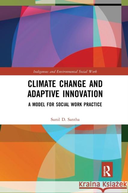 Climate Change and Adaptive Innovation: A Model for Social Work Practice Sunil D. Santha 9781032336626 Routledge - książka