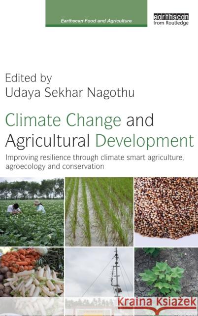 Climate Change and Agricultural Development: Improving Resilience Through Climate Smart Agriculture, Agroecology and Conservation Udaya Sekhar Nagothu 9781138922273 Routledge - książka