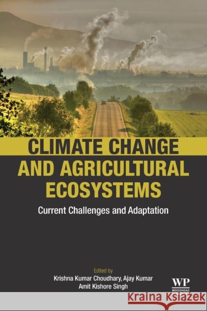 Climate Change and Agricultural Ecosystems: Current Challenges and Adaptation Krishna Kumar Choudhary Ajay Kumar Amit Kishore Singh 9780128164839 Woodhead Publishing - książka