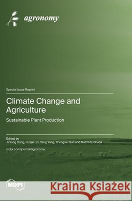 Climate Change and Agriculture: Sustainable Plant Production Jinlong Dong Junjie Lin Yang Yang 9783725852536 Mdpi AG - książka
