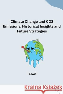 Climate Change and CO2 Emissions: Historical Insights and Future Strategies Lewis 9783384276353 Tredition Gmbh - książka