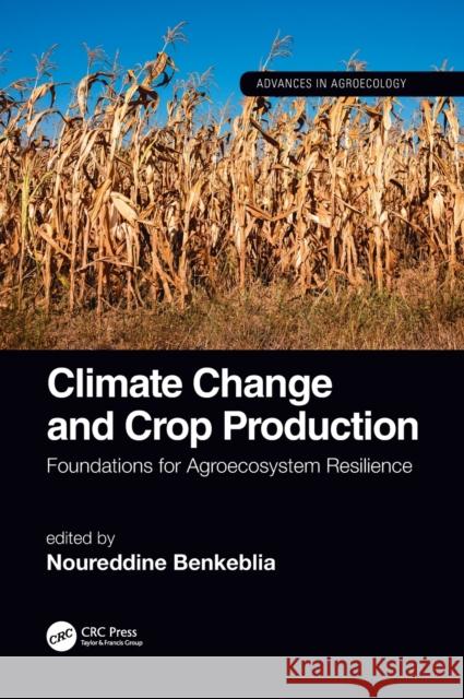 Climate Change and Crop Production: Foundations for Agroecosystem Resilience Noureddine Benkeblia 9781138032347 CRC Press - książka