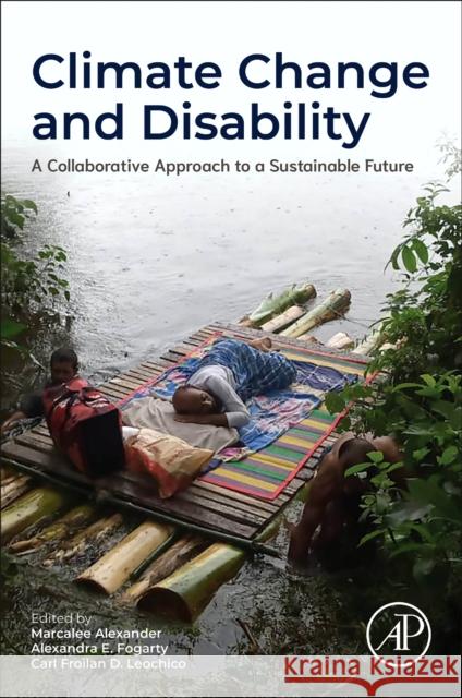 Climate Change and Disability: A Collaborative Approach to a Sustainable Future Marcalee Alexander Alexandra E. Fogarty Carl Froilan D. Leochico 9780443315688 Academic Press - książka