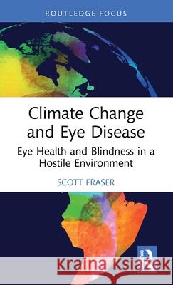 Climate Change and Eye Disease: Eye Health and Blindness in a Hostile Environment Scott Fraser 9781032844084 Routledge - książka