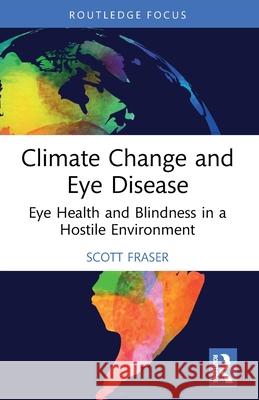 Climate Change and Eye Disease: Eye Health and Blindness in a Hostile Environment Scott Fraser 9781032844091 Routledge - książka