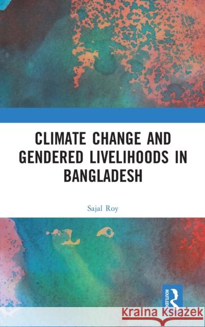 Climate Change and Gendered Livelihoods in Bangladesh Roy, Sajal 9781032003023 Routledge - książka